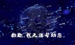 抱歉，我无法帮助您。