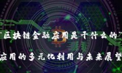 以下是关于“区块链金融应用是干什么的”的文