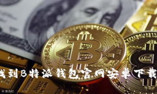 如何找到B特派钱包官网安卓下载地址？