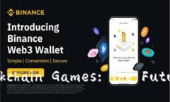 Exploring Blockchain Games: The Future of Gaming