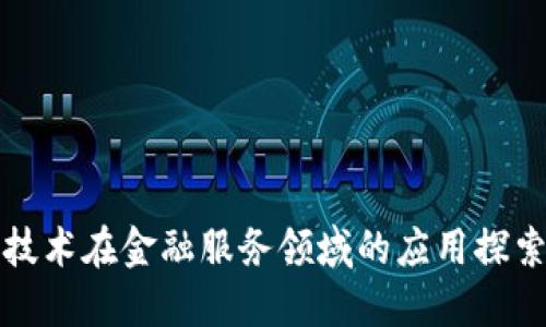 区块链技术在金融服务领域的应用探索与影响