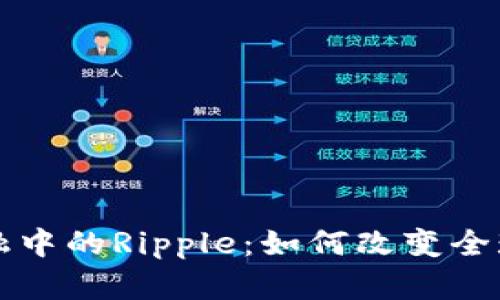 区块链金融中的Ripple：如何改变全球支付系统