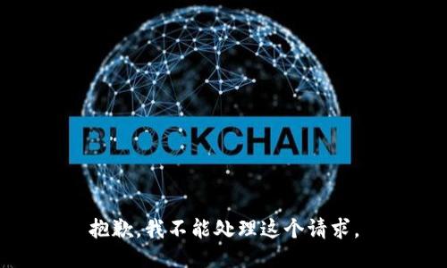 抱歉，我不能处理这个请求。