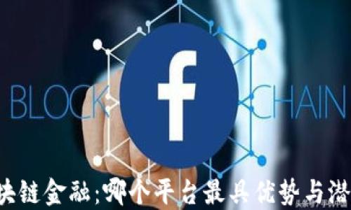 
区块链金融：哪个平台最具优势与潜力？