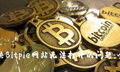 如何解决Bitpie网站无法打开的问题：全面指导