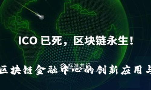 青岛银行区块链金融中心的创新应用与发展前景