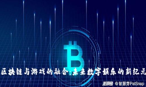 区块链与游戏的融合：未来数字娱乐的新纪元