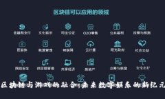区块链与游戏的融合：未来数字娱乐的新纪元