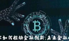 区块链技术如何推动金融创新：未来金融的变革