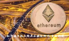 :如何在手机上购买区块链游戏：全面指南