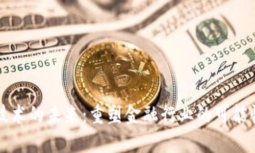 区块链技术的未来：重塑金融行业的可能性与挑战
