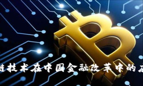 探索区块链技术在中国金融改革中的应用与影响