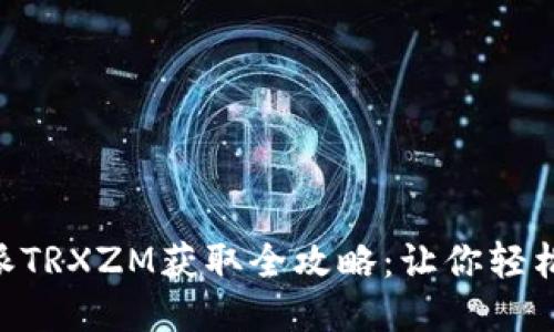 B特派TRXZM获取全攻略：让你轻松上手