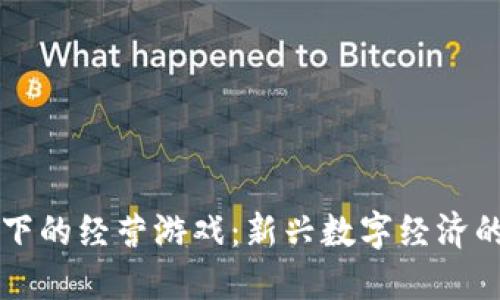 区块链模式下的经营游戏：新兴数字经济的趋势与挑战