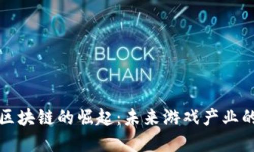 韩国游戏区块链的崛起：未来游戏产业的变革之路