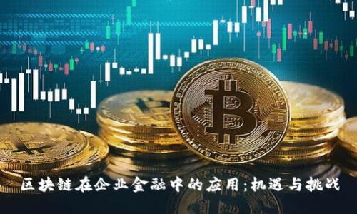 区块链在企业金融中的应用：机遇与挑战
