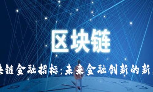 区块链金融招标：未来金融创新的新契机