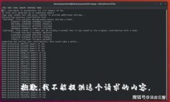 抱歉，我不能提供这个请求的内容。