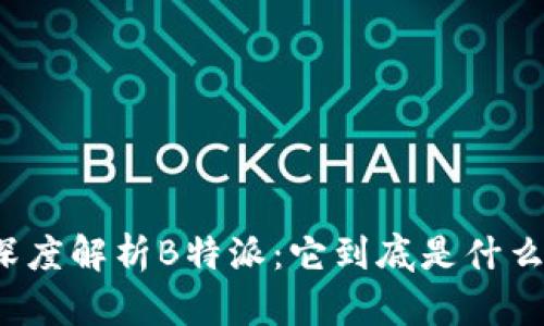 深度解析B特派：它到底是什么？