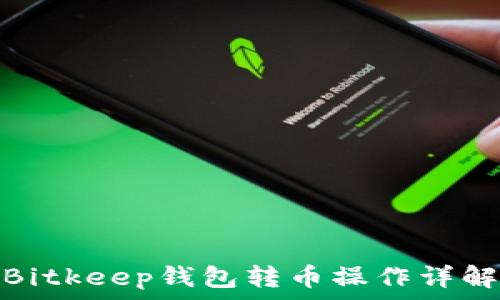   
Bitkeep钱包转币操作详解