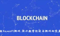区块链GameFi游戏：新兴数字经济与游戏的完美结