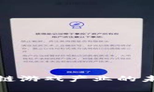 如何看待区块链游戏产业的未来发展与挑战
