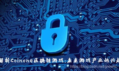 深入解析Coinone区块链游戏：未来游戏产业的兴起之路