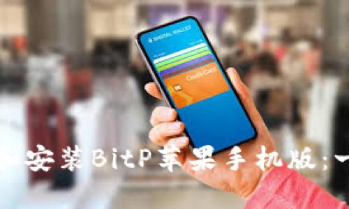 如何下载和安装BitP苹果手机版：一步步指南