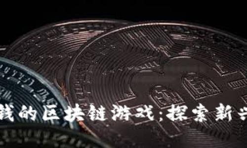 能直接赚钱的区块链游戏：探索新兴收入来源