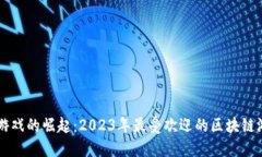 区块链游戏的崛起：2023年最受欢迎的区块链游戏