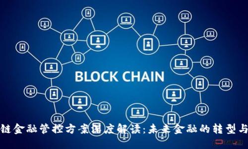 区块链金融管控方案深度解读：未来金融的转型与机遇