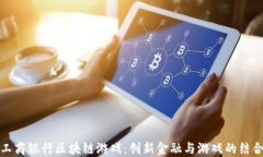 工商银行区块链游戏：创新金融与游戏的结合