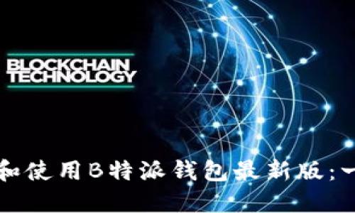 如何下载和使用B特派钱包最新版：一站式指南