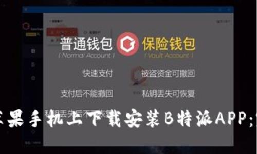 如何在苹果手机上下载安装B特派APP：完整指南