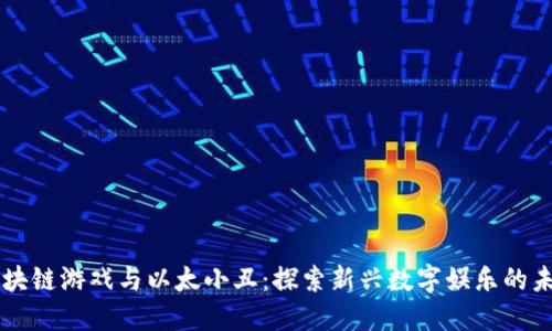 区块链游戏与以太小丑：探索新兴数字娱乐的未来
