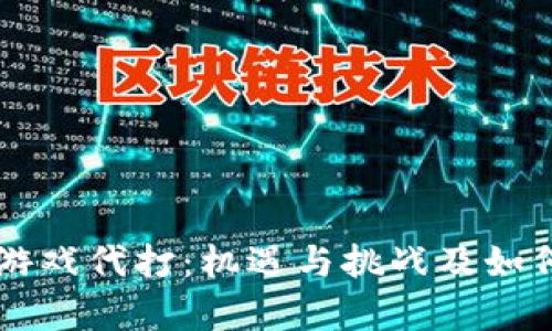 深入分析区块链游戏代打：机遇与挑战及如何选择合适的平台