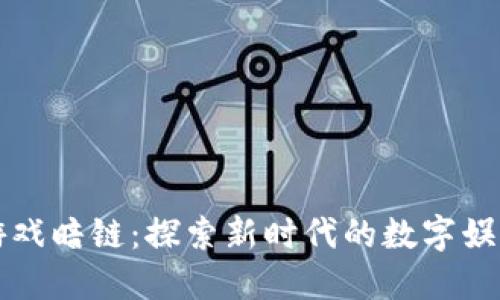区块链游戏暗链：探索新时代的数字娱乐和经济