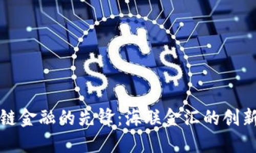 区块链金融的先锋：海联金汇的创新之路