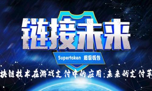 区块链技术在游戏支付中的应用：未来的支付革命