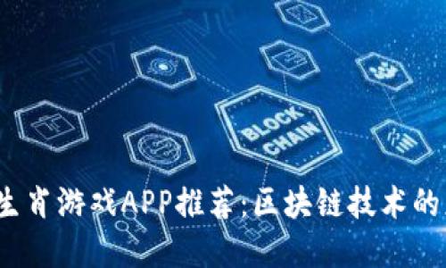 2023年度最佳生肖游戏APP推荐：区块链技术的应用与选择指南