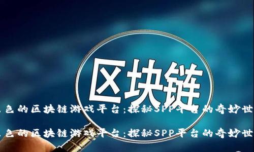 出色的区块链游戏平台：探秘SPP平台的奇妙世界

出色的区块链游戏平台：探秘SPP平台的奇妙世界