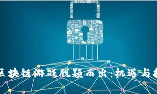 如何让区块链游戏脱颖而出：机遇与挑战分析