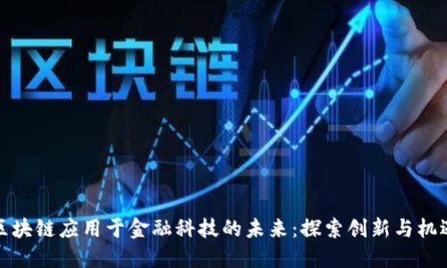 区块链应用于金融科技的未来：探索创新与机遇
