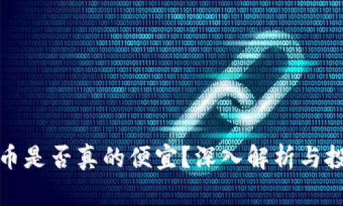 比特派币是否真的便宜？深入解析与投资建议