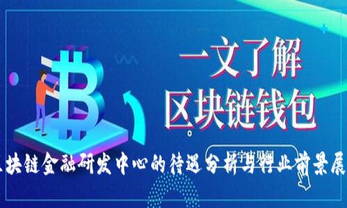 区块链金融研发中心的待遇分析与行业前景展望