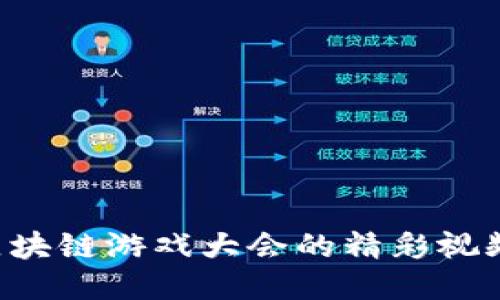如何下载区块链游戏大会的精彩视频：全面指南