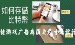 区块链游戏广告牌图片尺寸及设计指南