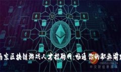 南京区块链游戏人才招聘网：畅通你的职业前路