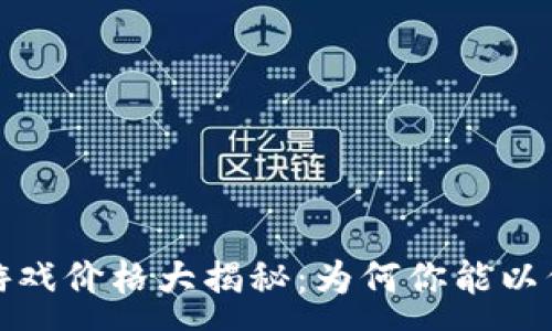 :
区块链游戏价格大揭秘：为何你能以低价畅玩