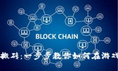 区块链游戏搬砖：一步步教你如何在游戏中赚取